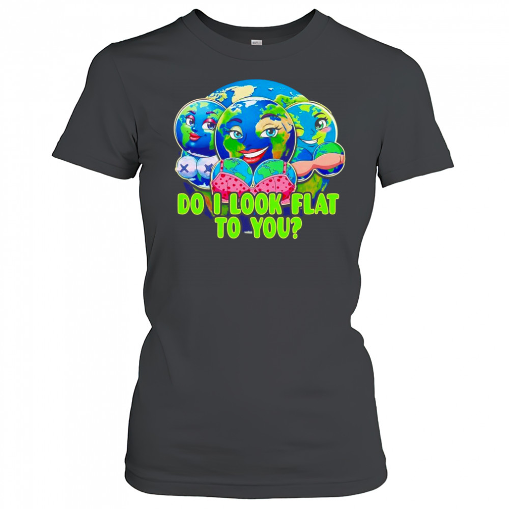 Do I look flat to you Earth shirt Women's T-shirt