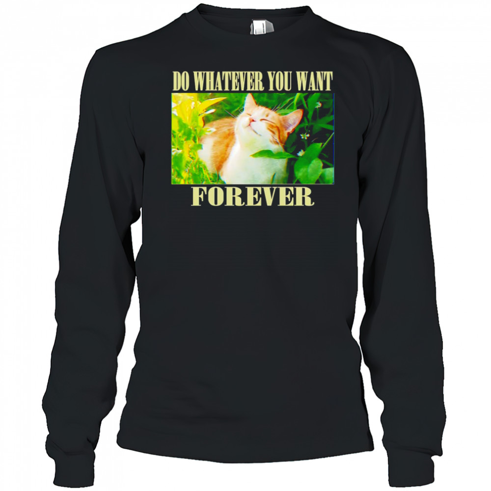Do whatever you want forever cat shirt Long Sleeved