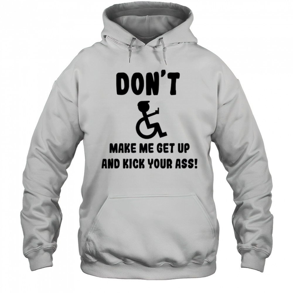 Don’t make me get up and kick your ass shirt Hoodie