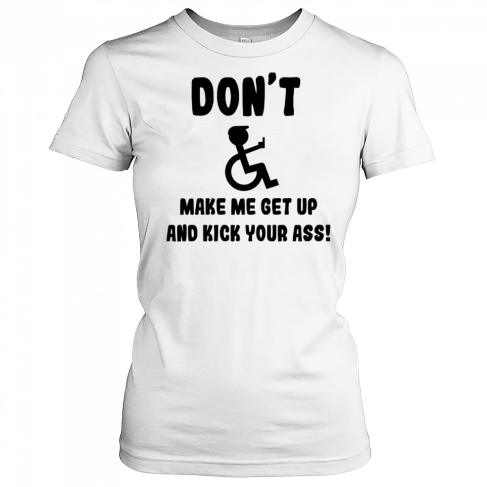 Don’t make me get up and kick your ass shirt Women's T-shirt