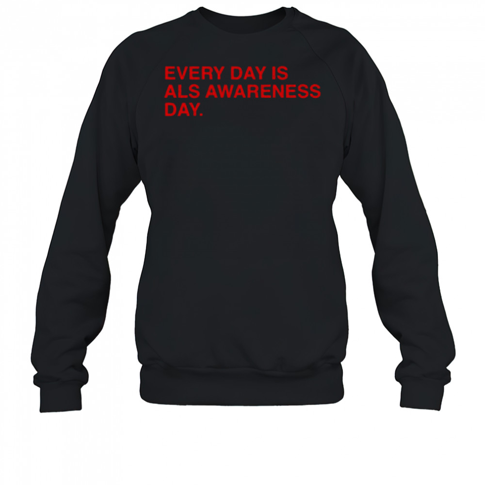 Every Day Is ALS Awareness Day End ALS 4 Lou T-Shirt Sweatshirt