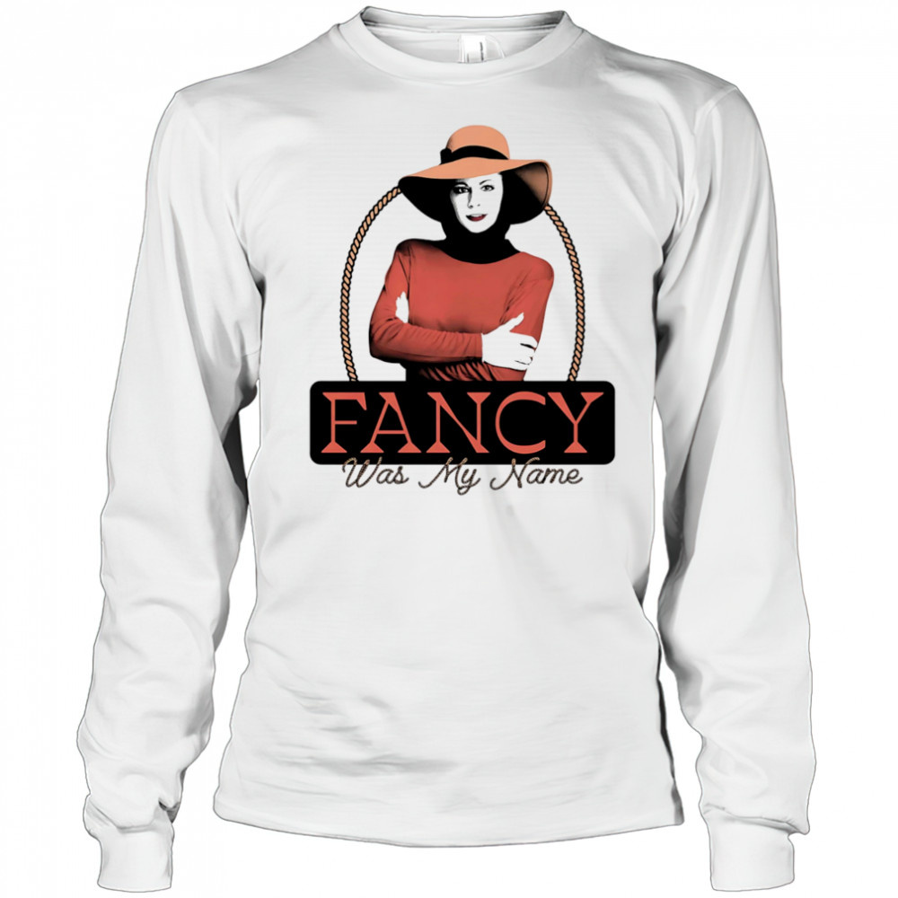 Fancy was my name shirt Long Sleeved