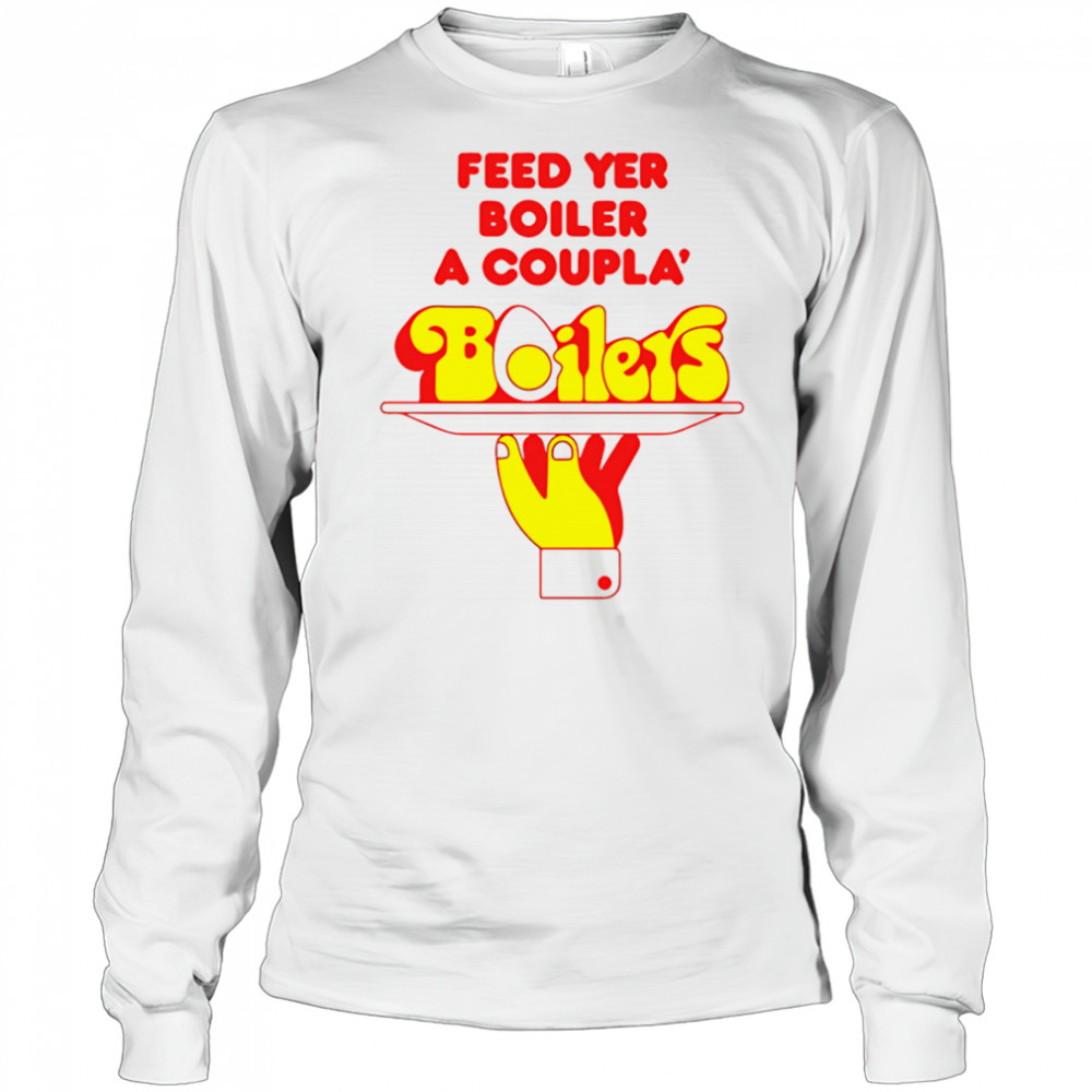Feed Yer Boiler A Coupla’ Boilers shirt Long Sleeved