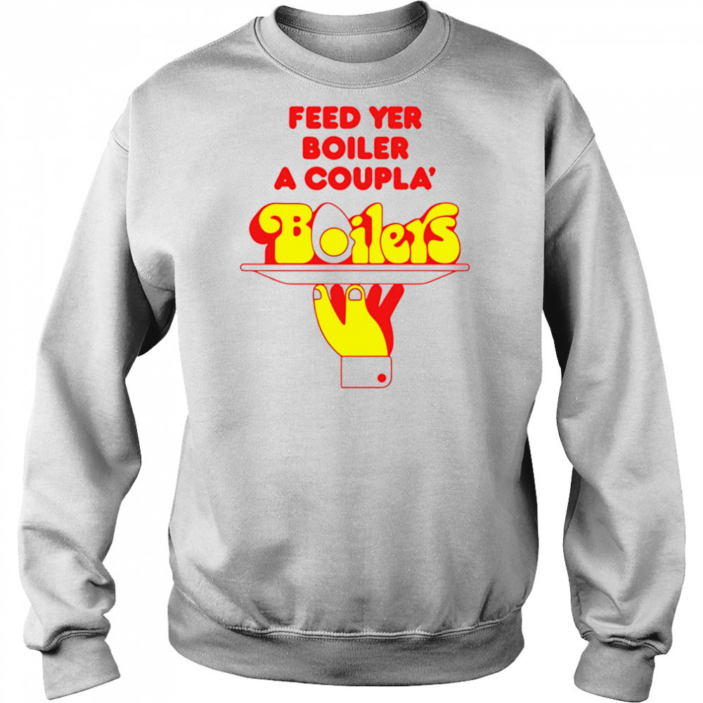 Feed Yer Boiler A Coupla’ Boilers shirt Hoodie