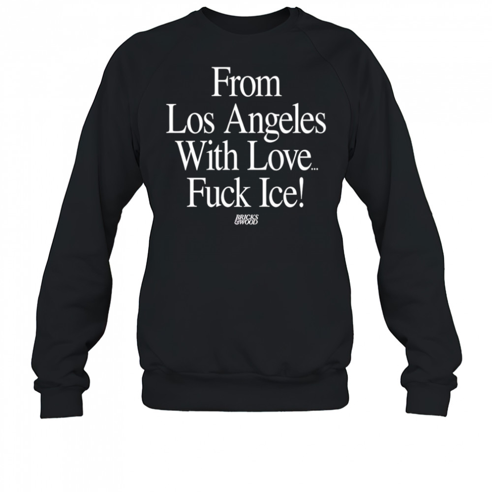 From Los Angeles With Love Fuck Ice shirt Sweatshirt