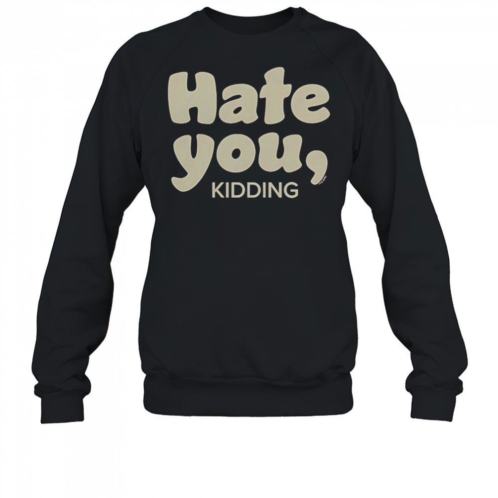 Ginny & Georgia Hate You Kidding T-Shirt Sweatshirt
