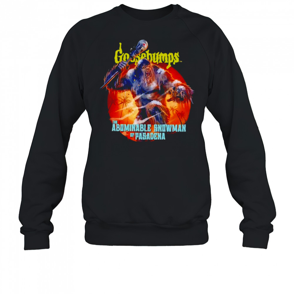 Goosebumps the abominable snowman of pasadena shirt Sweatshirt