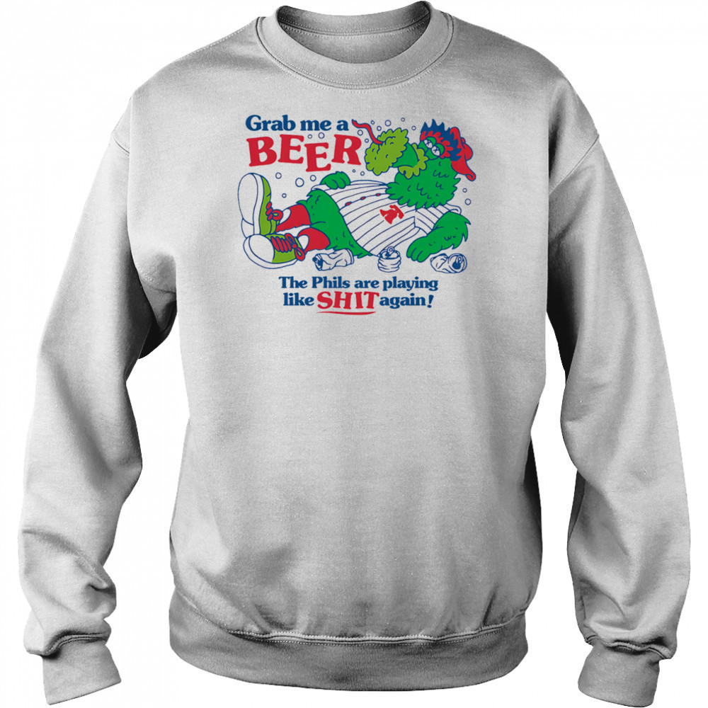Grab me a beer the Phils are playing like shit again shirt Hoodie