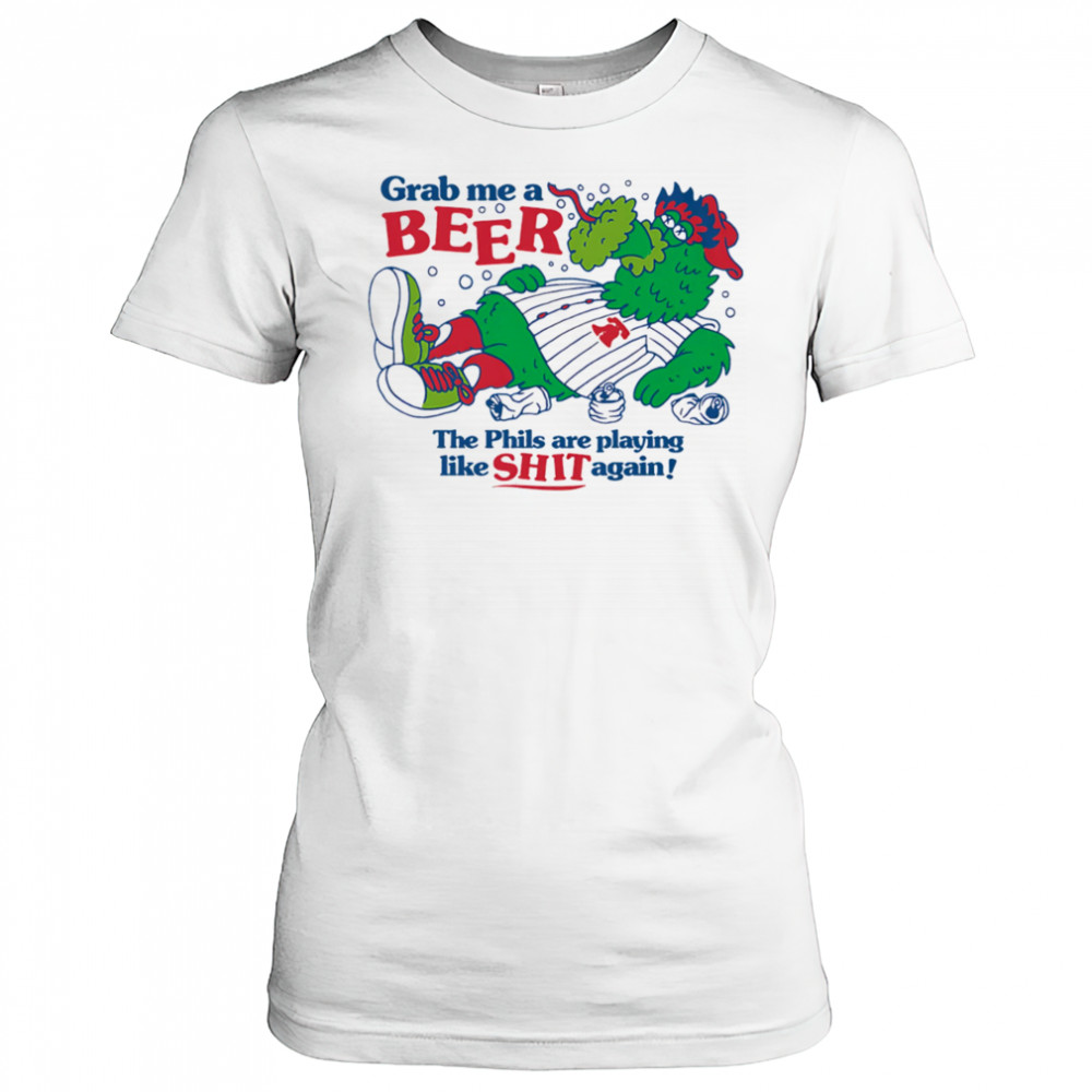 Grab me a beer the Phils are playing like shit again shirt Women's T-shirt