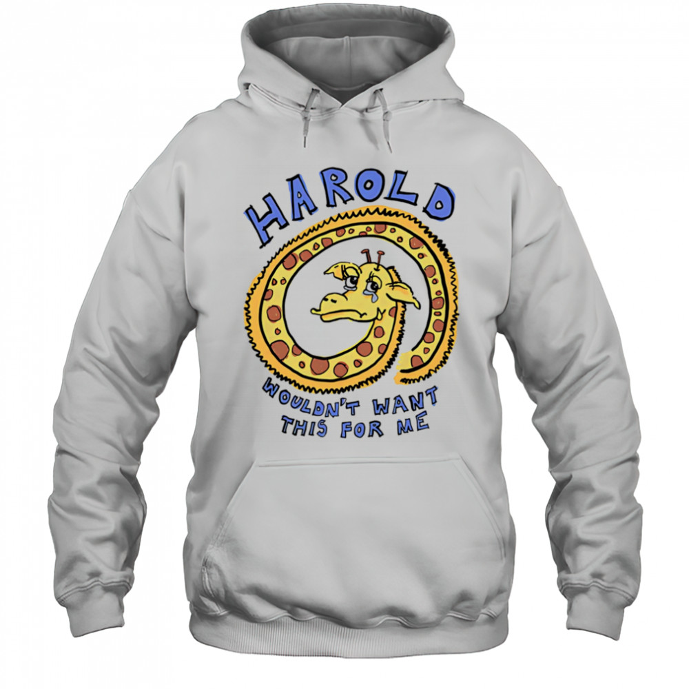 Harold wouldn’t want this for me shirt Hoodie