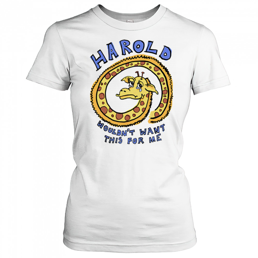 Harold wouldn’t want this for me shirt Women's T-shirt