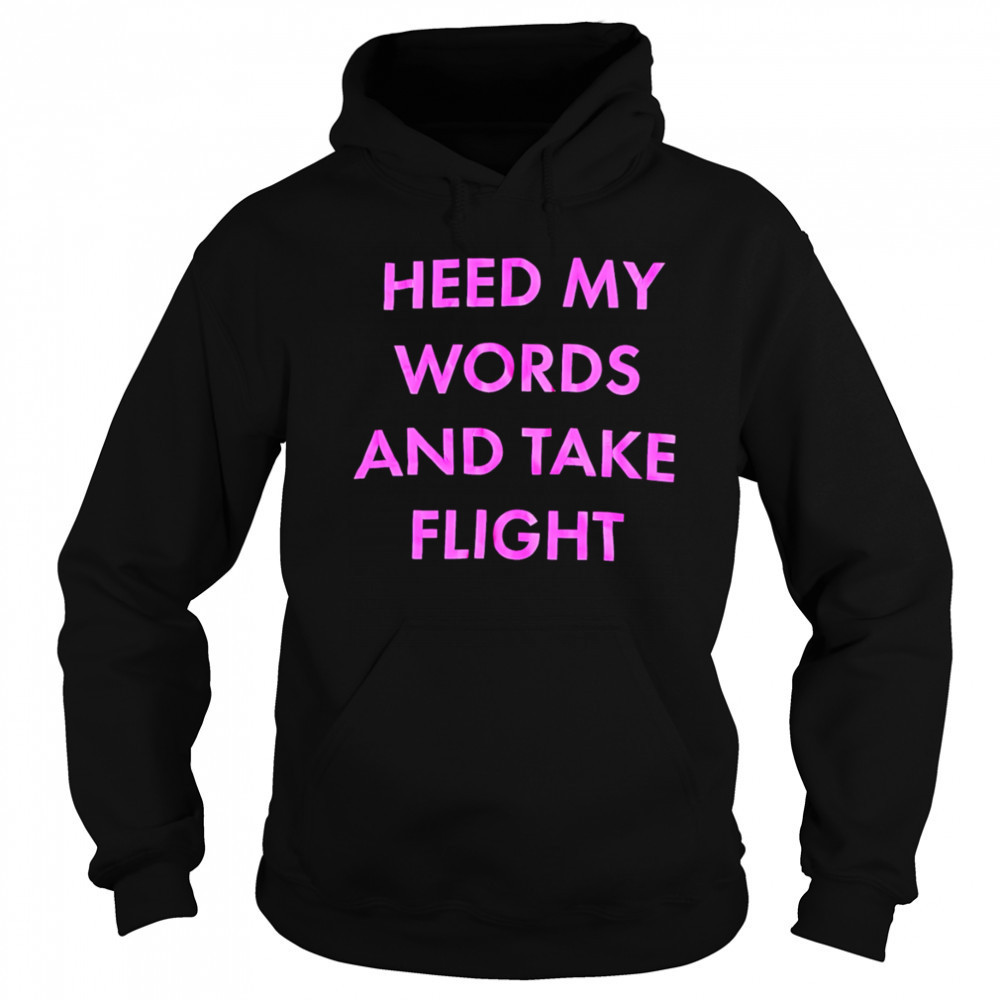 Heed My Words And Take Flight shirt Sweatshirt