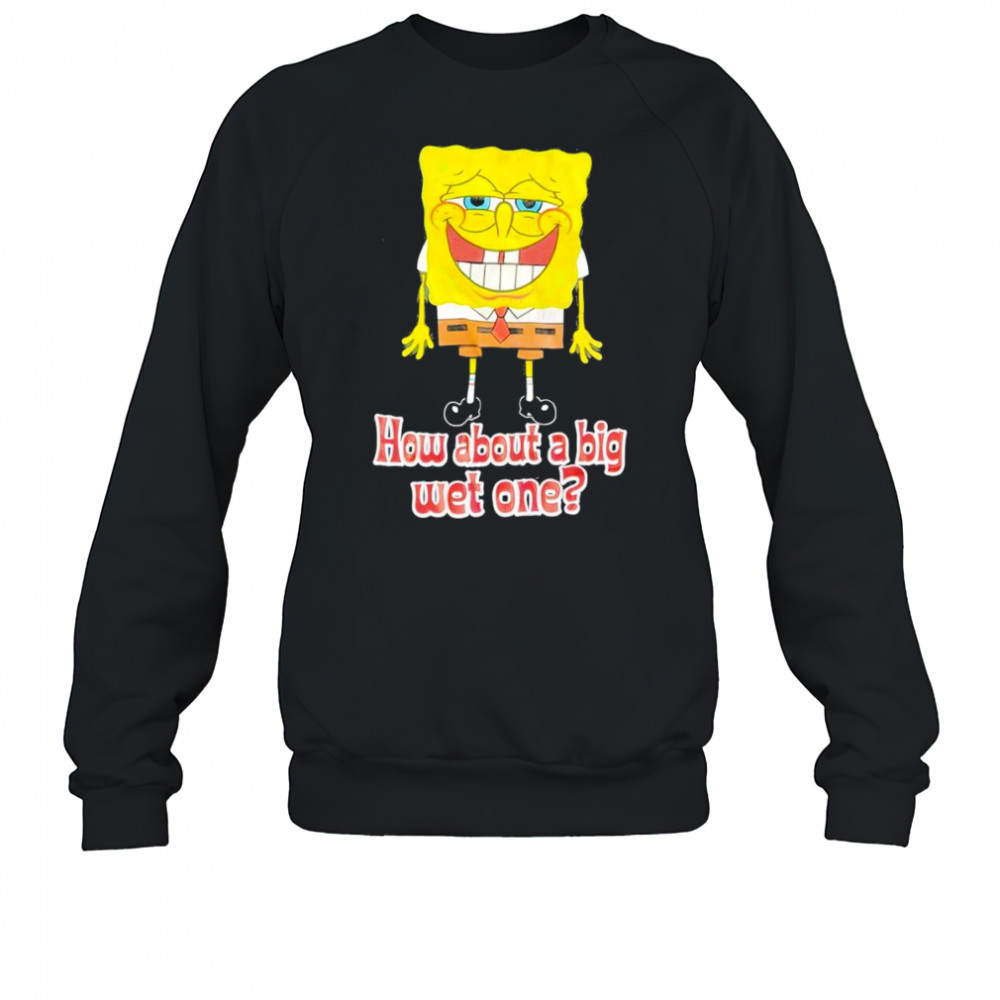 How about a big wet one shirt Sweatshirt