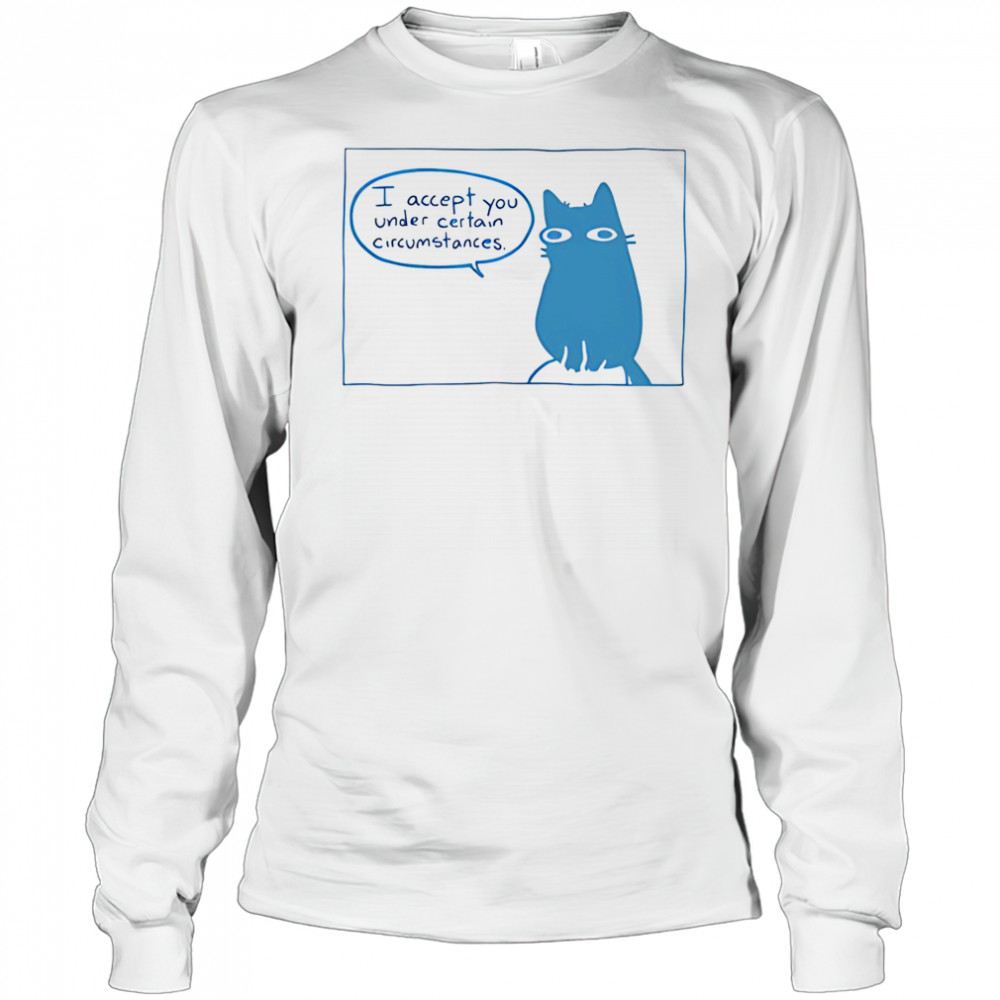 I Accept You Under Certain Circumstances shirt Long Sleeved