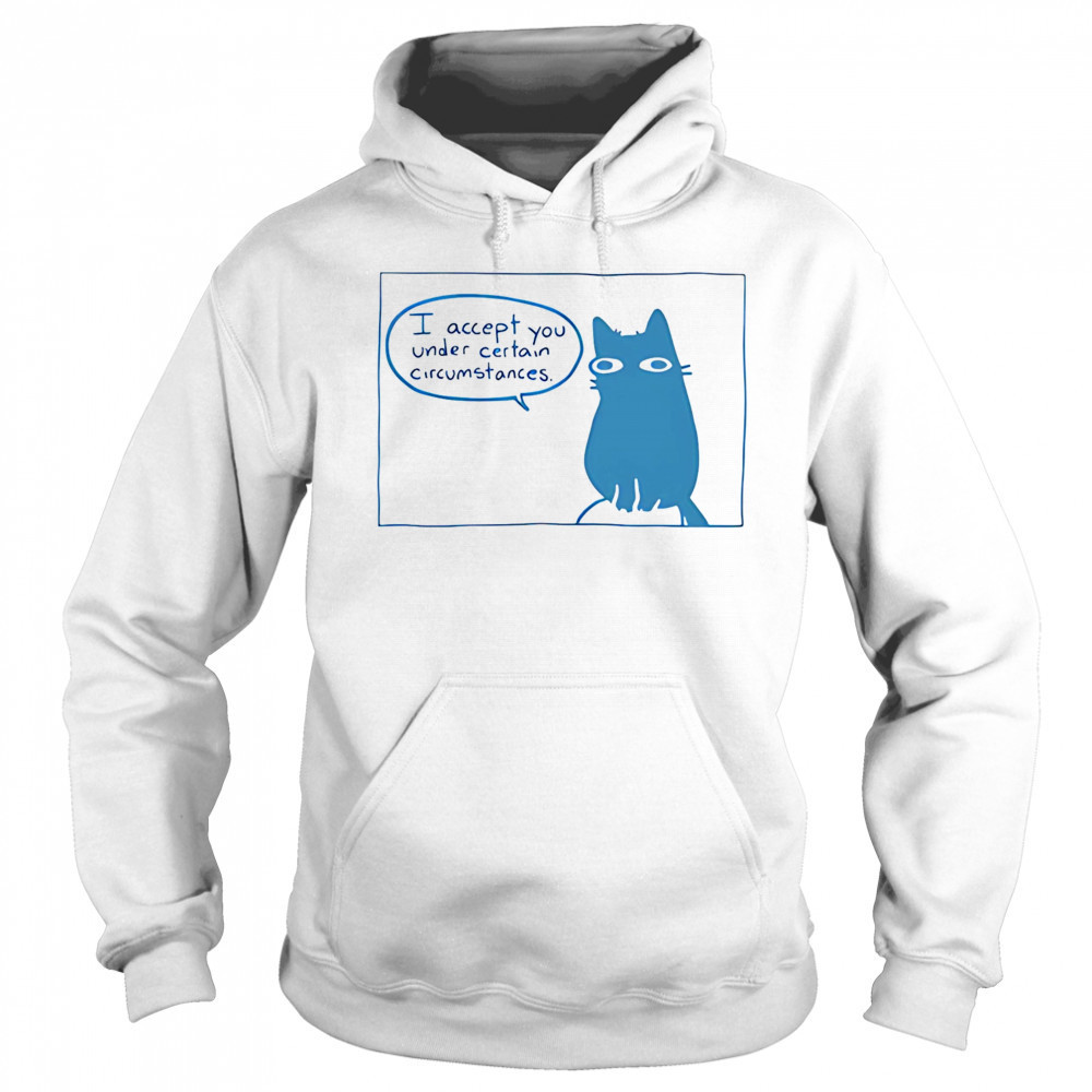 I Accept You Under Certain Circumstances shirt Sweatshirt