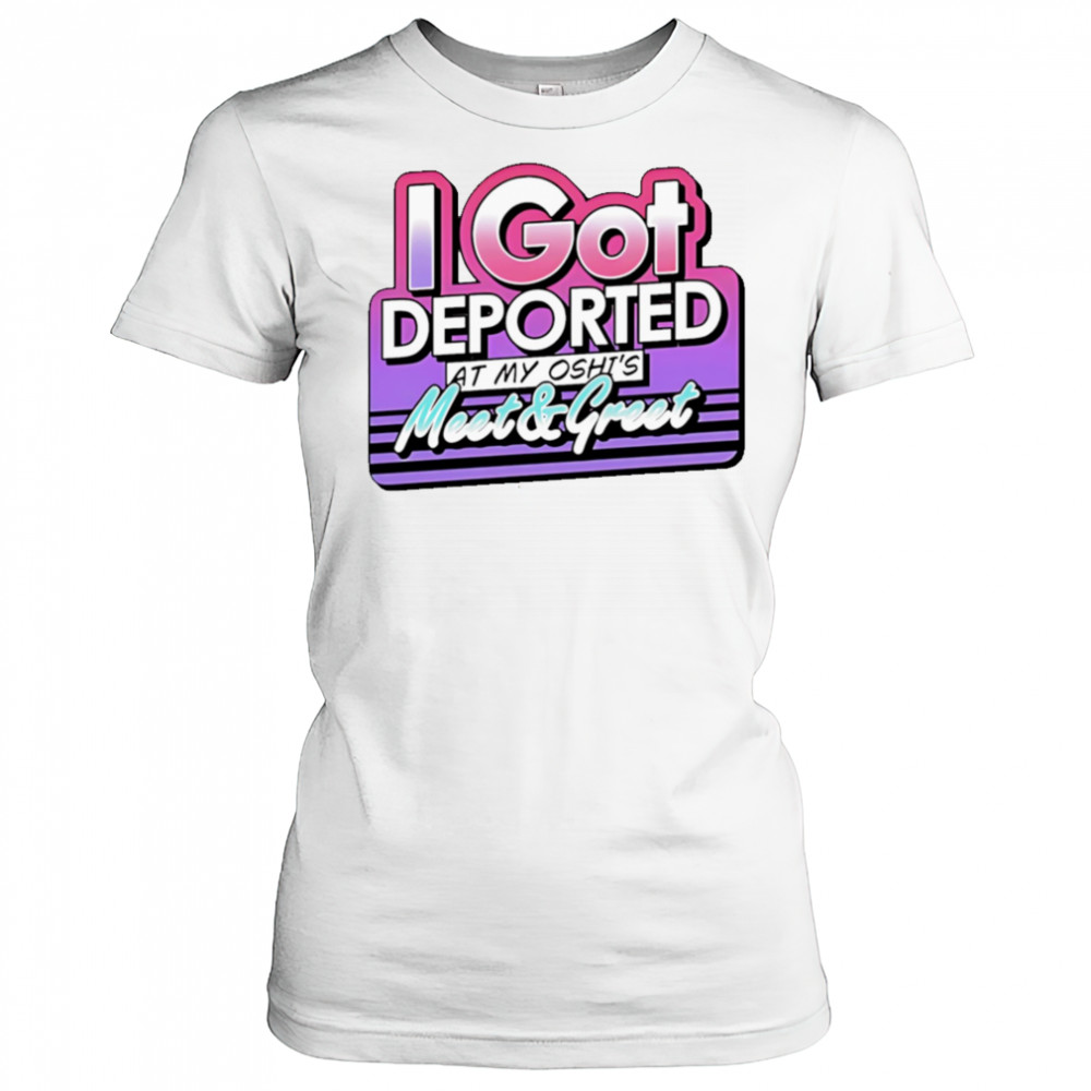 I Got Deported At My Oshi’s Meet and Greet shirt Women's T-shirt