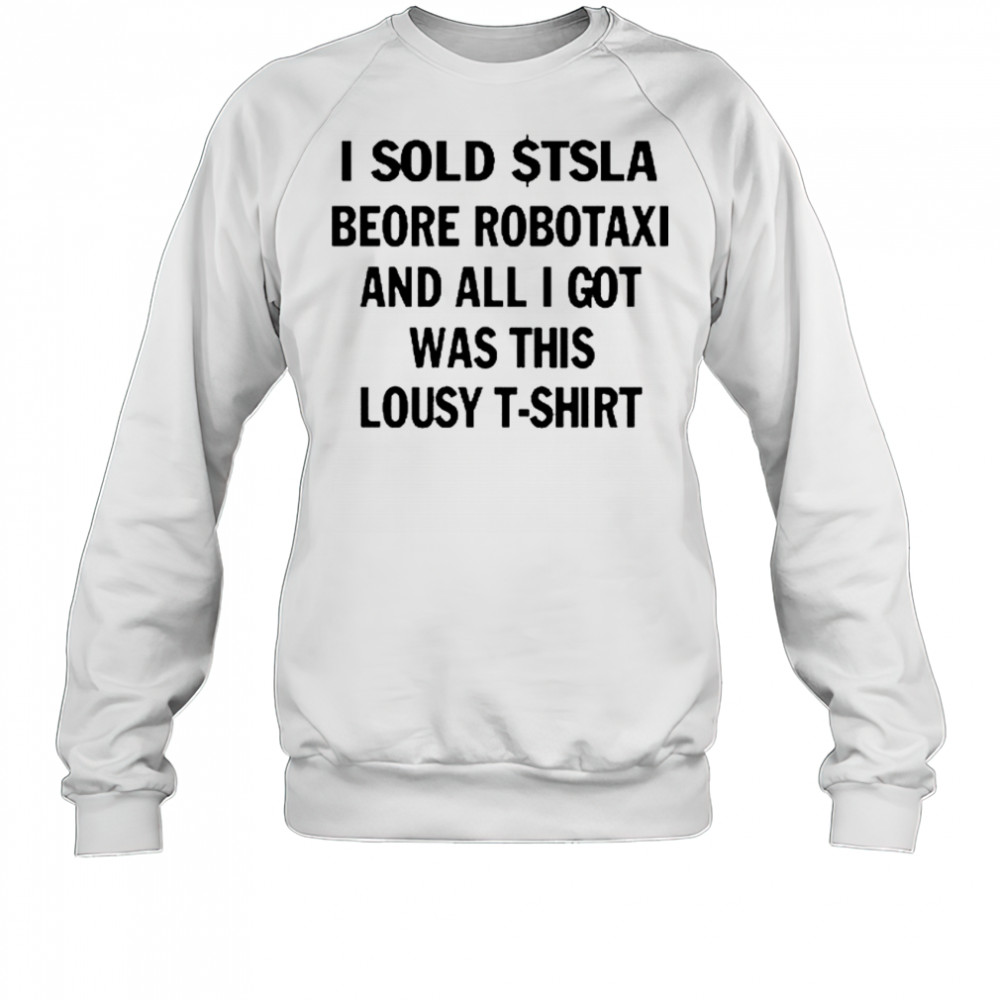 I Sold $Tsla Beore Robotaxi And All I Got Was This Lousy T-Shirt Sweatshirt