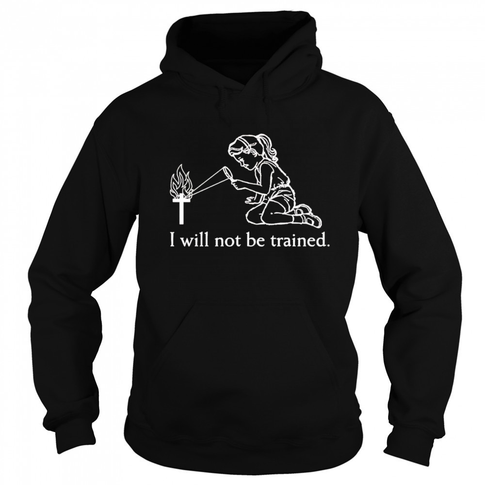 I will not be trained shirt Sweatshirt