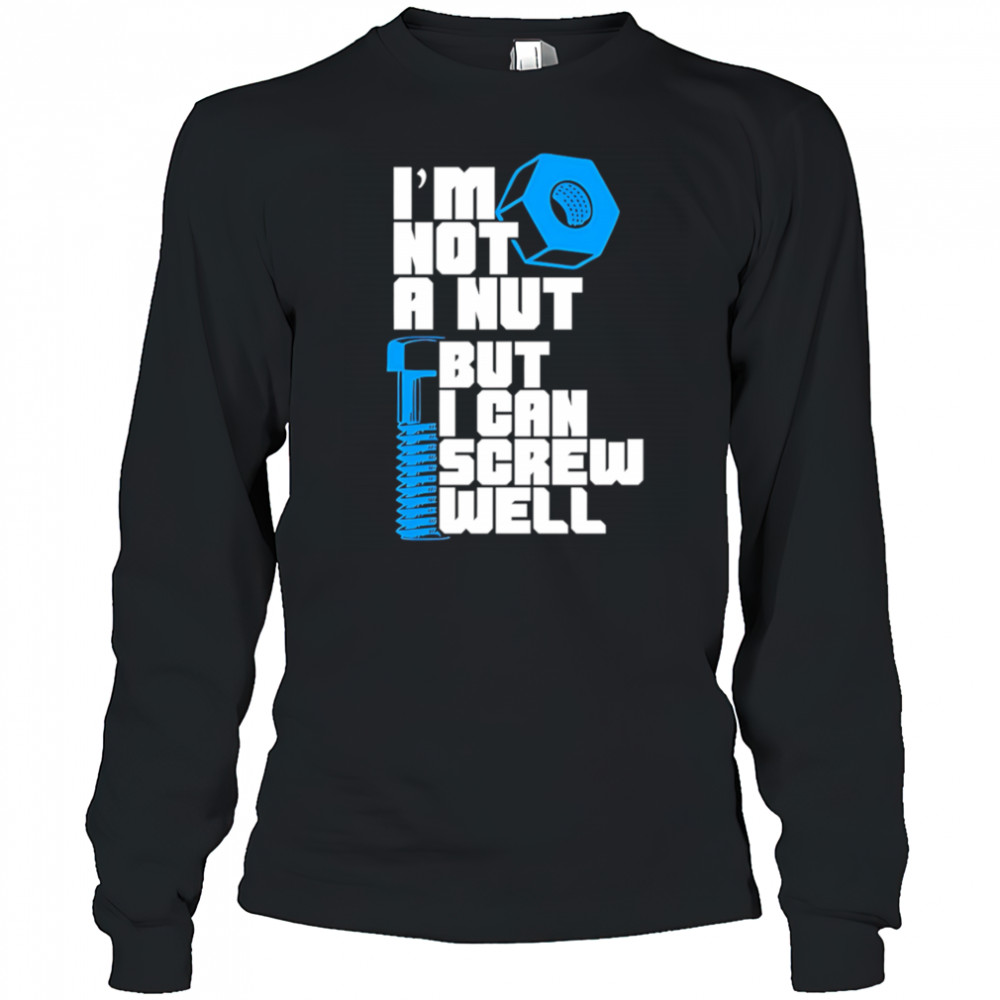 I’m Not A Nut But I Can Screw Well shirt Long Sleeved