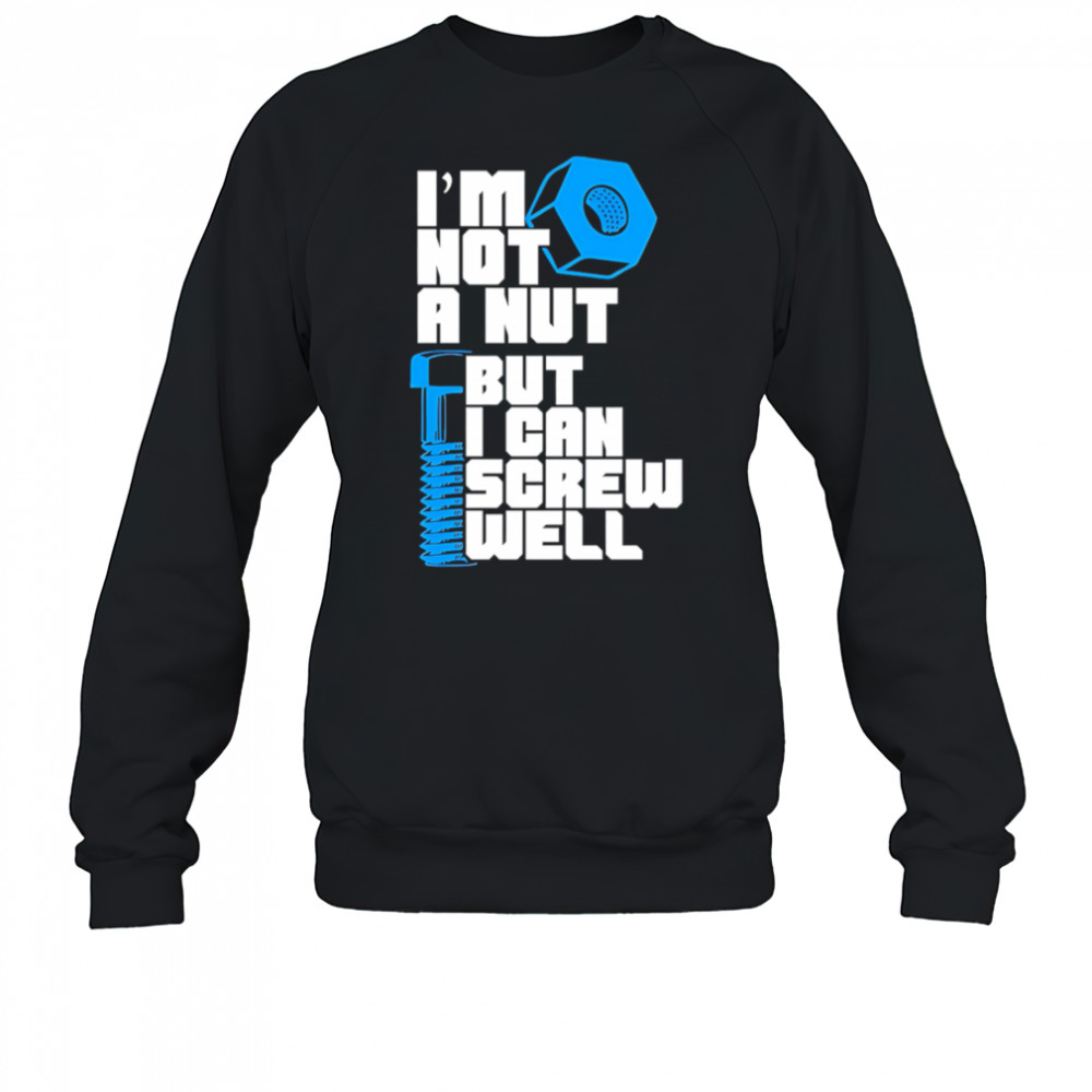 I’m Not A Nut But I Can Screw Well shirt Sweatshirt