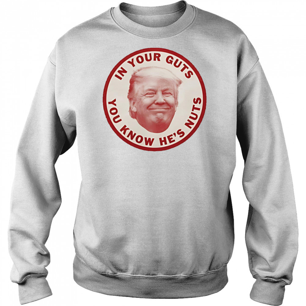 In your guts you know hes nuts Trump shirt Hoodie