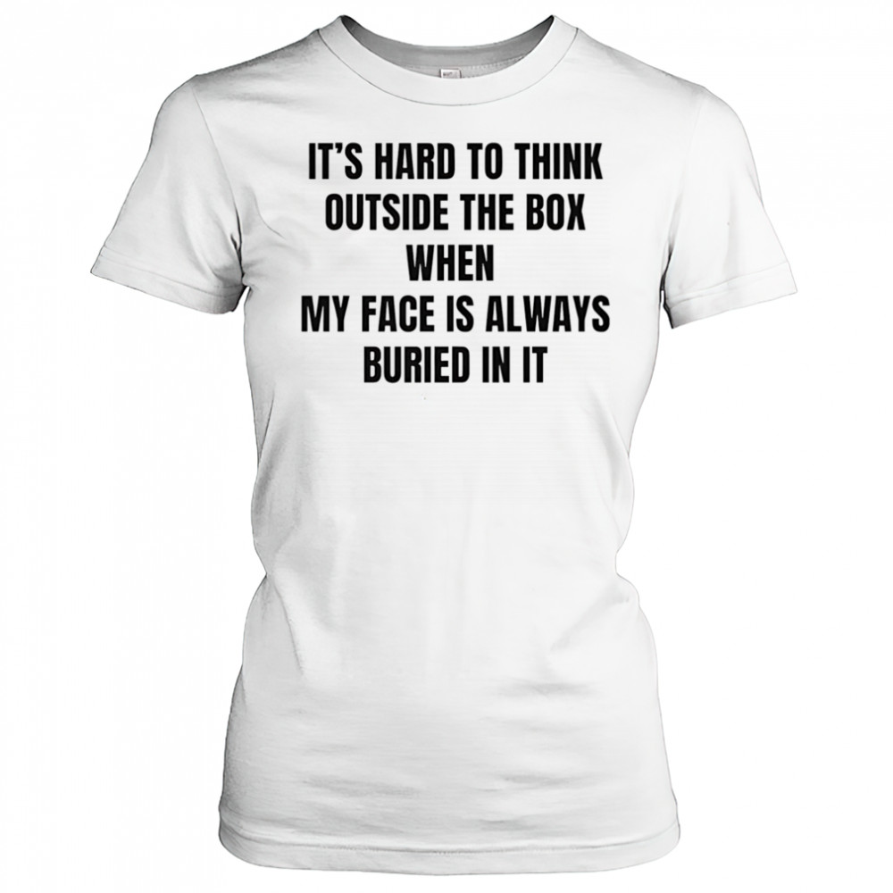 It’s hard to think outside the box when my face is always buried in it shirt Women's T-shirt