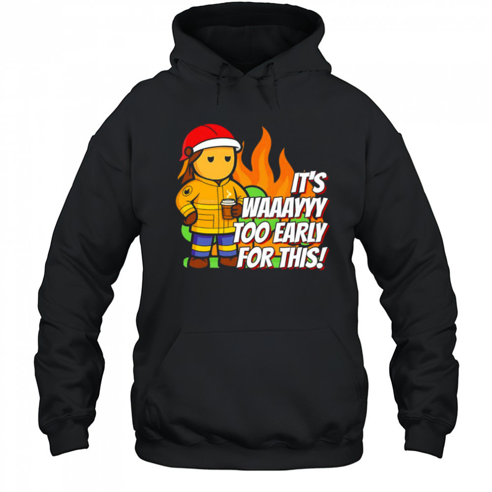 It’s way to early for this shirt Hoodie