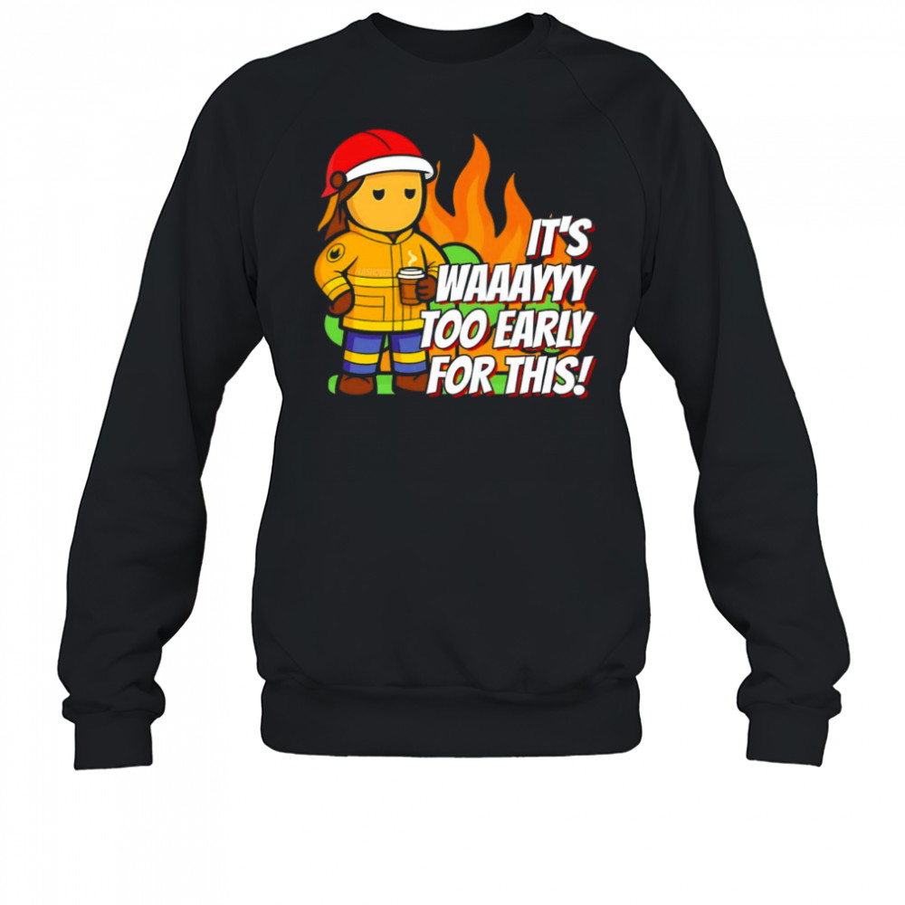 It’s way to early for this shirt Sweatshirt