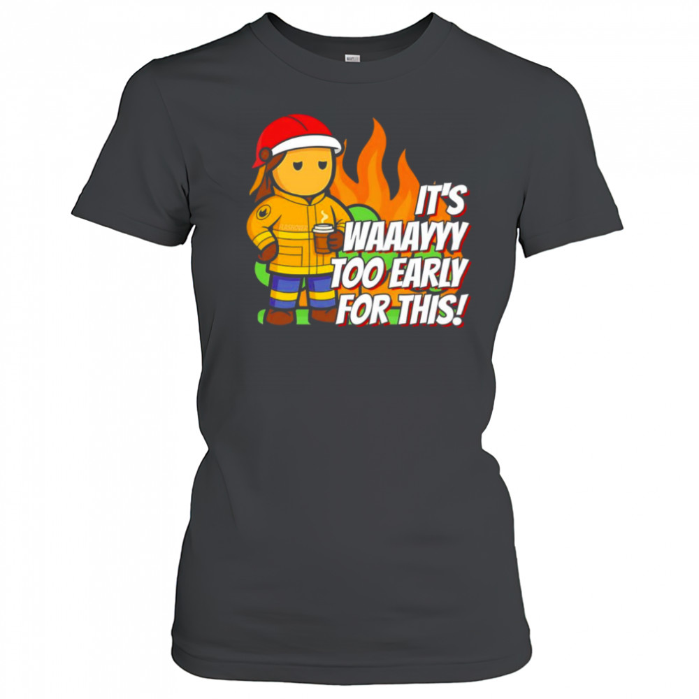 It’s way to early for this shirt Women's T-shirt