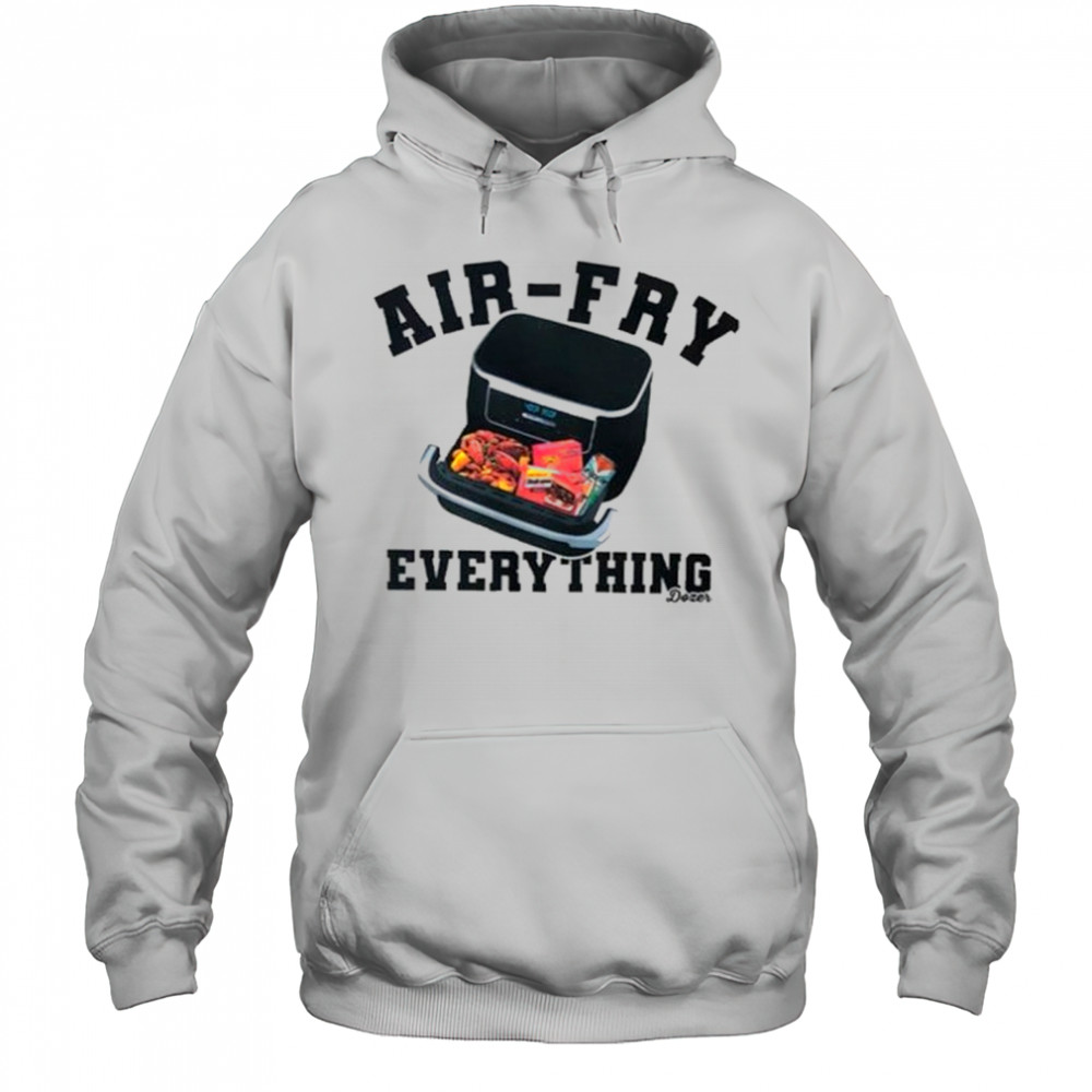 Killdozer Air-Fry Everything T-Shirt Hoodie