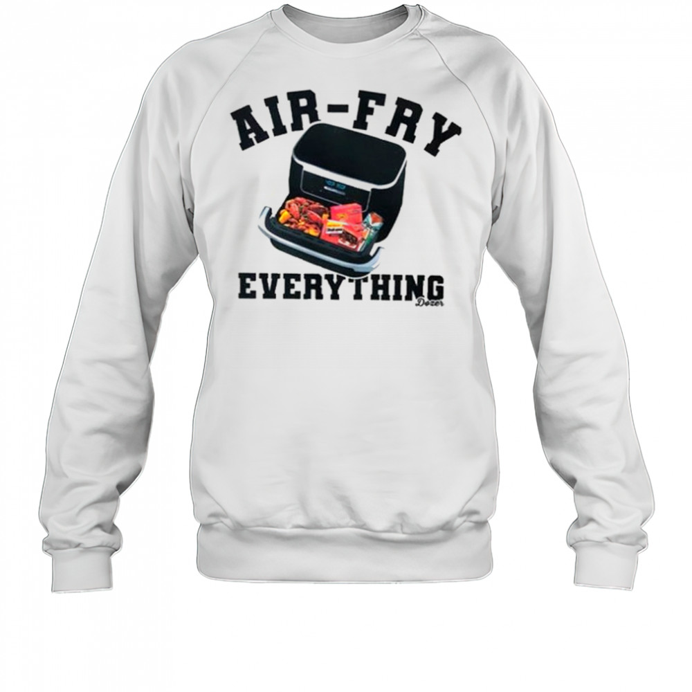 Killdozer Air-Fry Everything T-Shirt Sweatshirt