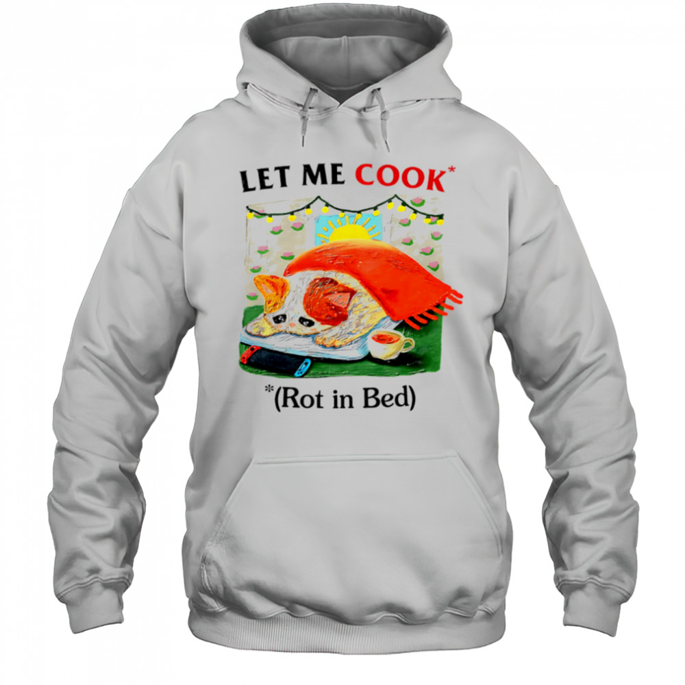 Let me cook rot in bed vintage shirt Hoodie