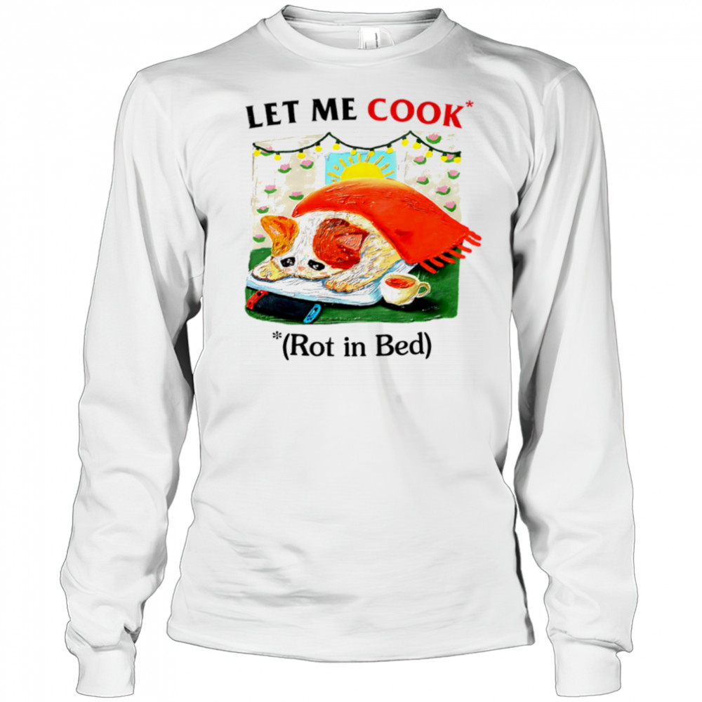Let me cook rot in bed vintage shirt Long Sleeved
