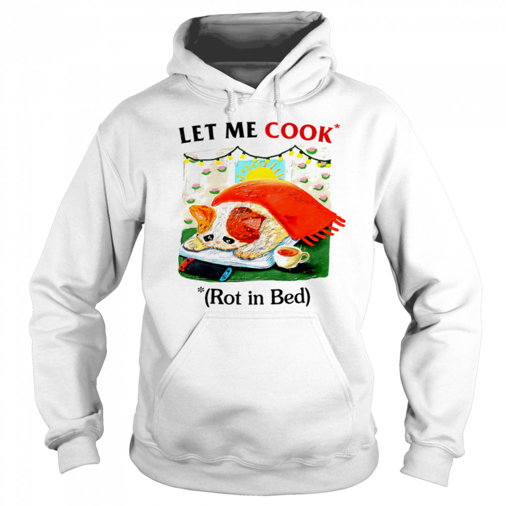 Let me cook rot in bed vintage shirt Sweatshirt