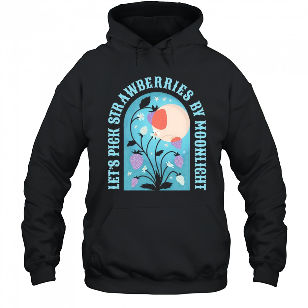 Let’s pick strawberries by moonlight shirt Hoodie