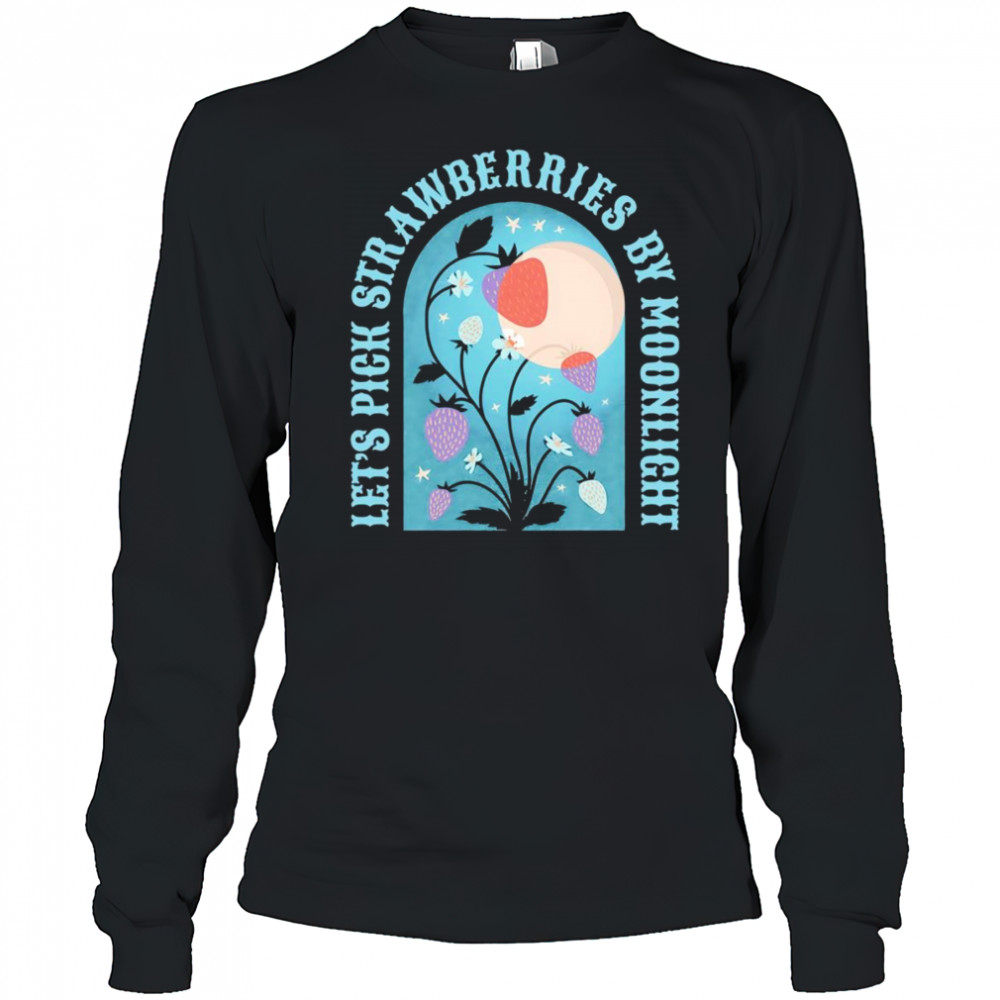 Let’s pick strawberries by moonlight shirt Long Sleeved