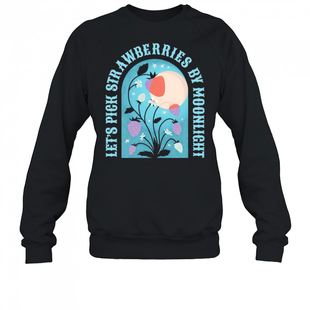 Let’s pick strawberries by moonlight shirt Sweatshirt
