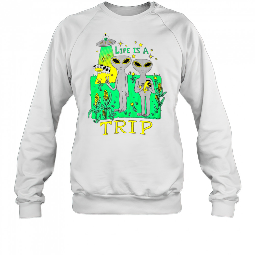 Life is a trip alien shirt Sweatshirt