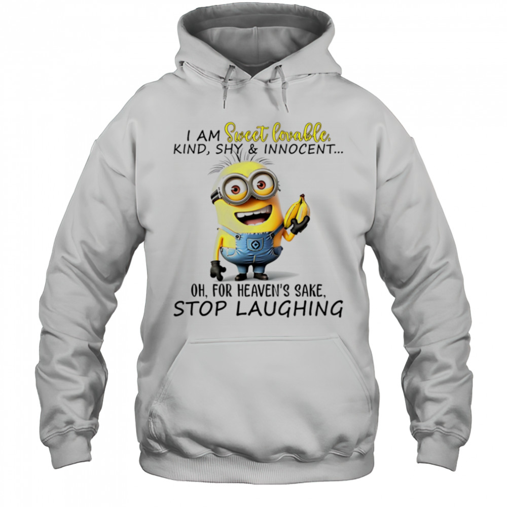Minion I am sweet lovable kind shy and innocent oh for heaven’s sake stop laughing shirt Hoodie
