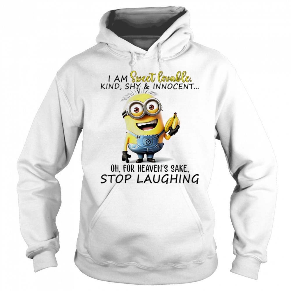 Minion I am sweet lovable kind shy and innocent oh for heaven’s sake stop laughing shirt Sweatshirt