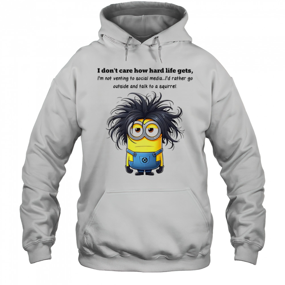 Minion I don’t care how hard life gets I’m not venting to social media shirt Hoodie