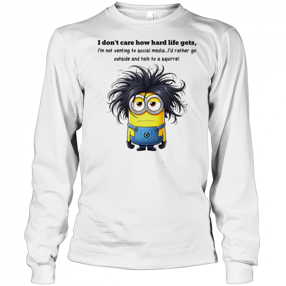 Minion I don’t care how hard life gets I’m not venting to social media shirt Long Sleeved