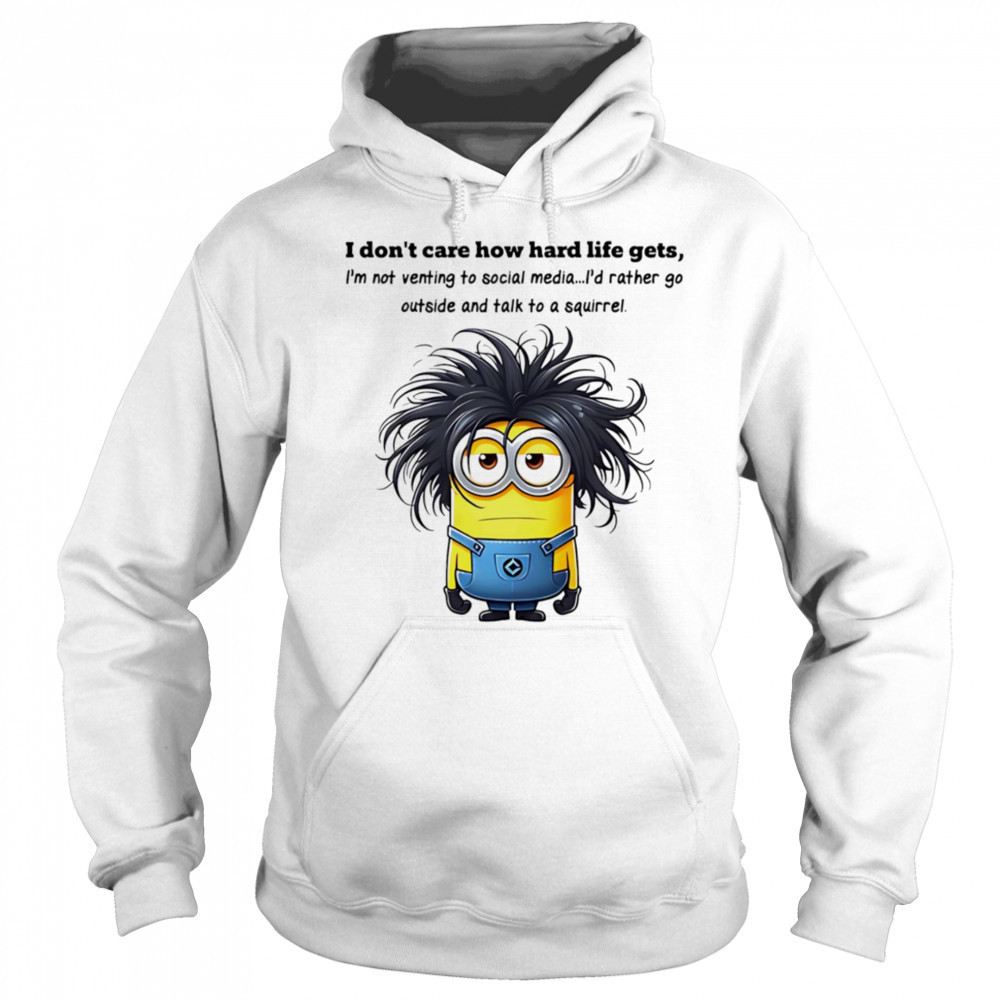 Minion I don’t care how hard life gets I’m not venting to social media shirt Sweatshirt
