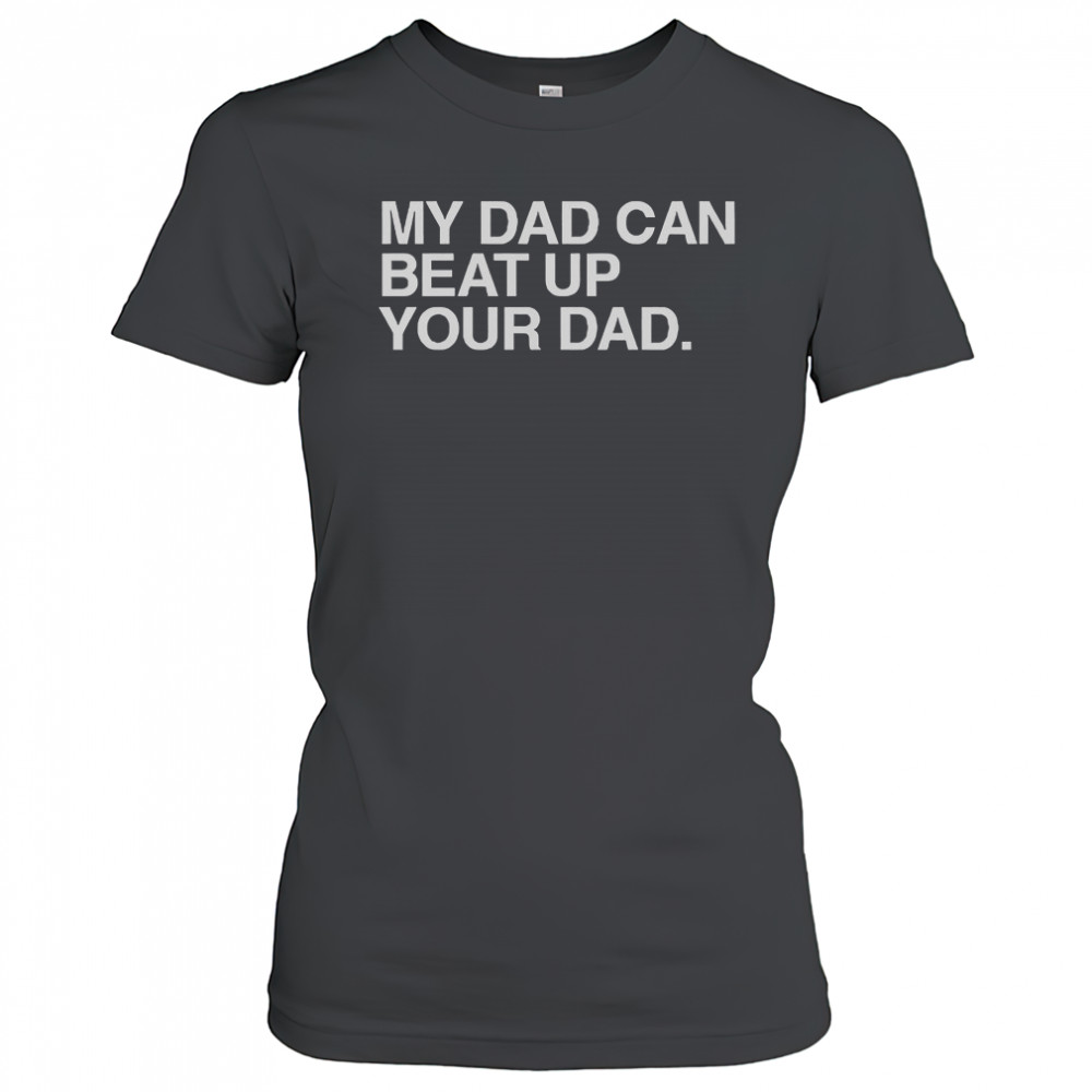 My Dad Can Beat Up Your Dad T-Shirt Women's T-shirt