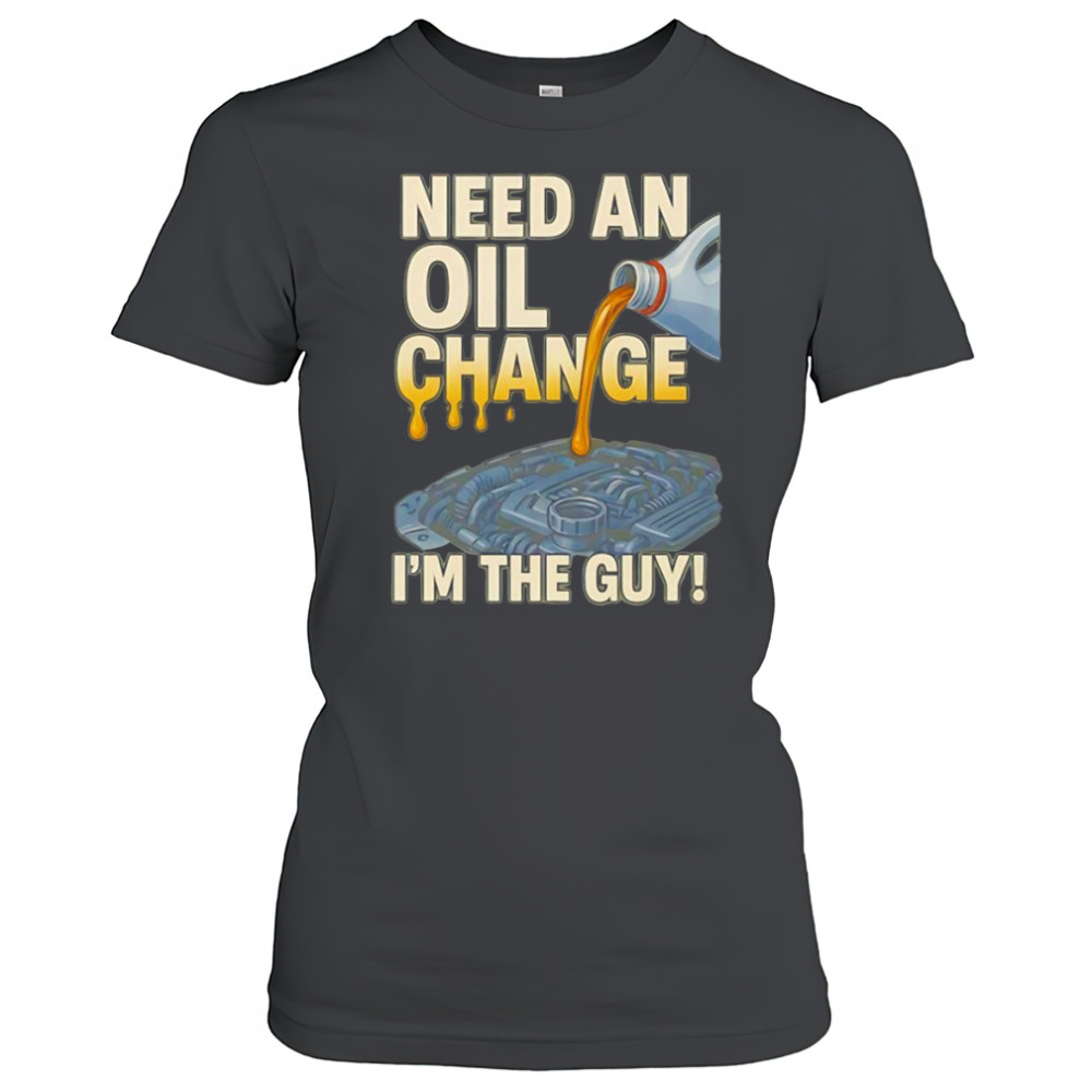Need an oil change I’m the guy shirt Women's T-shirt