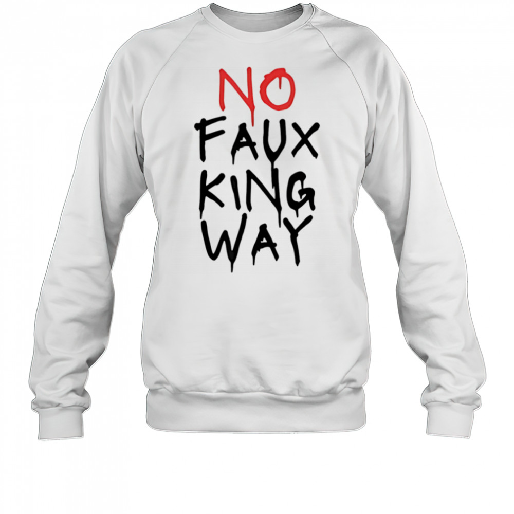 No faux king way shirt Sweatshirt
