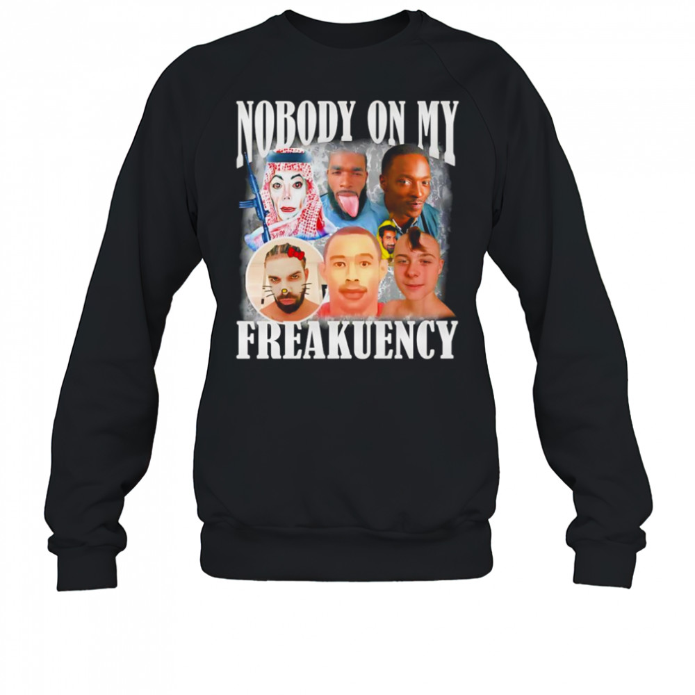 Nobody on my freakuency shirt Sweatshirt