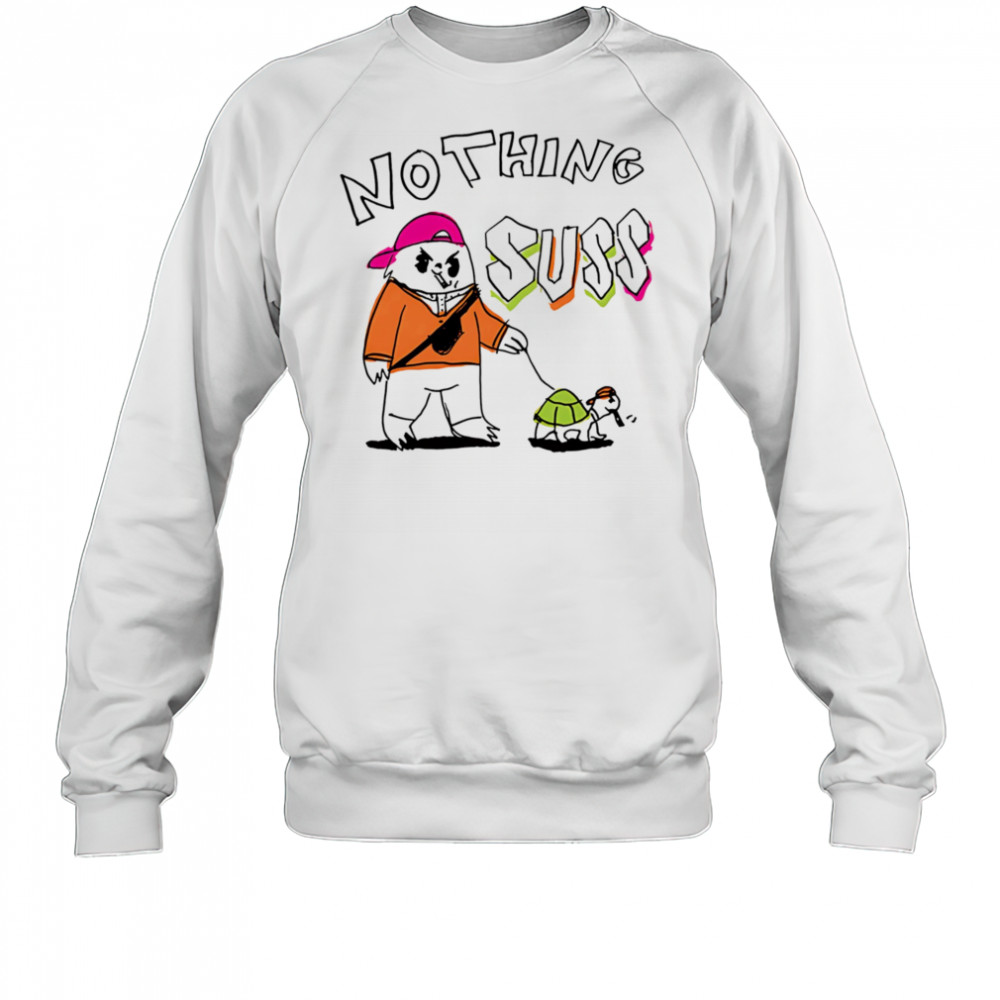 Nothing suss shirt Sweatshirt
