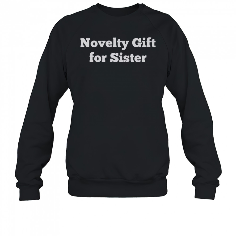 Novelty Gift For Sister T-Shirt Sweatshirt