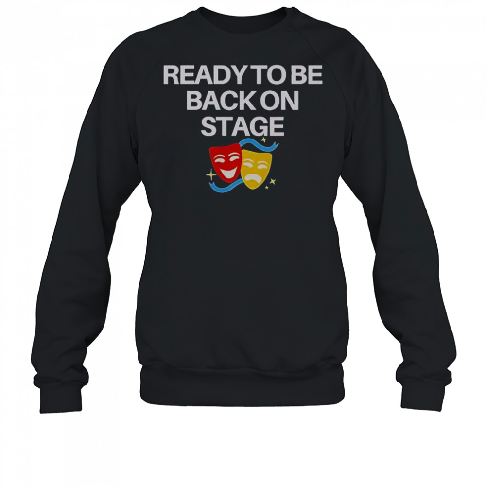 Ready To Be Back On Stage Mask T-Shirt Sweatshirt